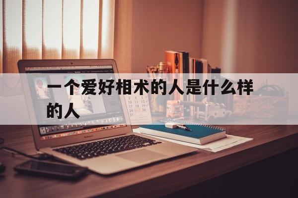 一个爱好相术的人是什么样的人,爱好相左