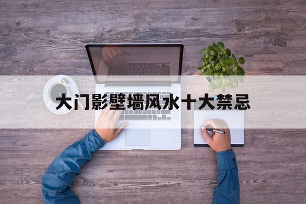 大门影壁墙风水十大禁忌,农村大门影壁墙有没有好多好多啊