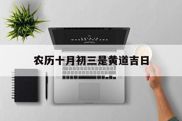 农历十月初三是黄道吉日,农历十月初三日黄历查询
