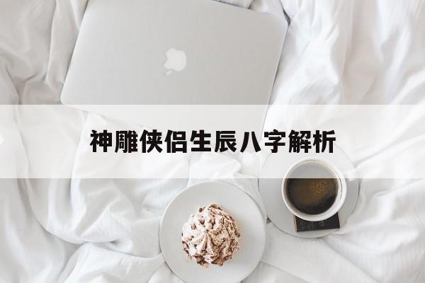 神雕侠侣生辰八字解析,83版神雕侠侣生孩子第几集