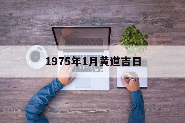 1975年1月黄道吉日,1975年老黄历