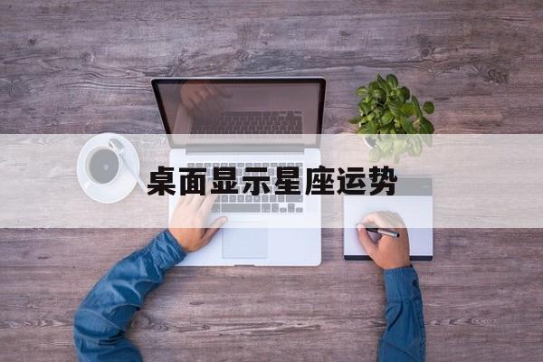 桌面显示星座运势,桌面显示星座运势怎么关闭
