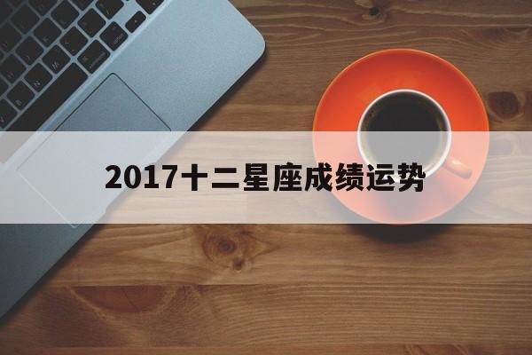 2017十二星座成绩运势,2020年十二星座运势分析,你的运势会如何