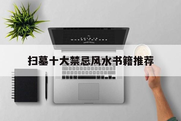 扫墓十大禁忌风水书籍推荐,扫墓的风水
