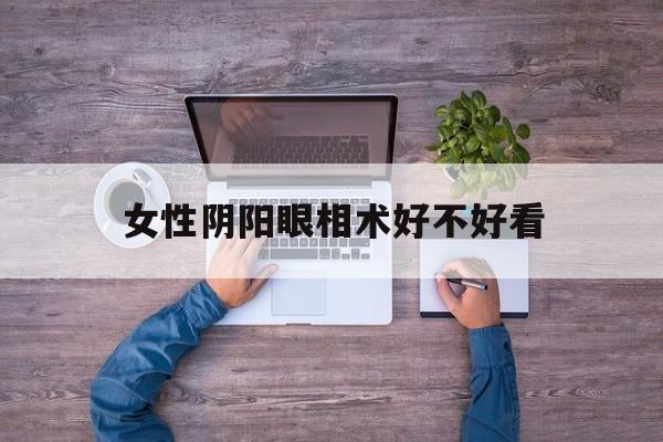 女性阴阳眼相术好不好看,阴阳眼女生性格特点