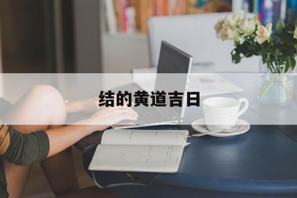 结的黄道吉日,结婚黄道吉曰