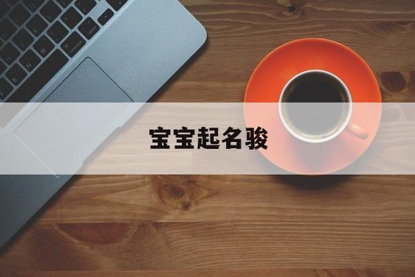 宝宝起名骏,骏起名好不好