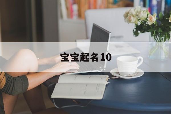 宝宝起名10,宝宝起名100分免费版