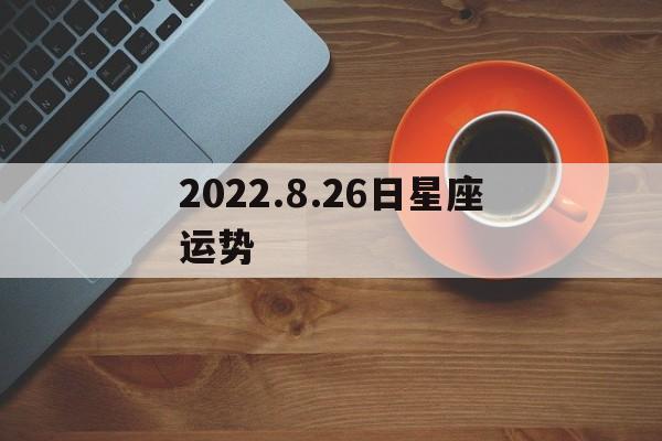2022.8.26日星座运势,202108160822星座运势