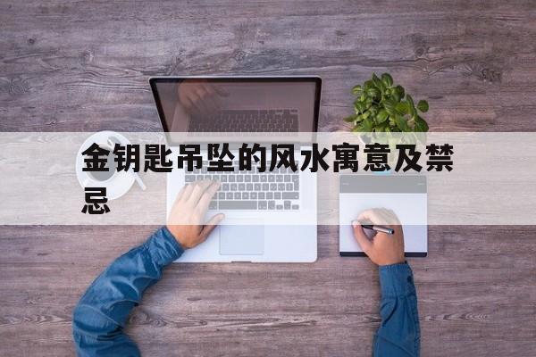 金钥匙吊坠的风水寓意及禁忌,金钥匙黄金吊坠佩戴向左向右