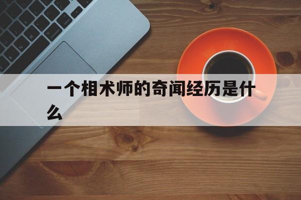 一个相术师的奇闻经历是什么,相术师小说