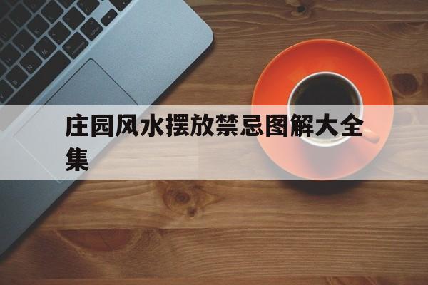 庄园风水摆放禁忌图解大全集,庄园风水摆放禁忌图解大全集视频