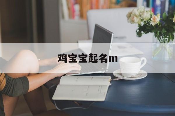鸡宝宝起名m,鸡宝宝起名大全