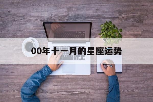 00年十一月的星座运势,00年11月属啥