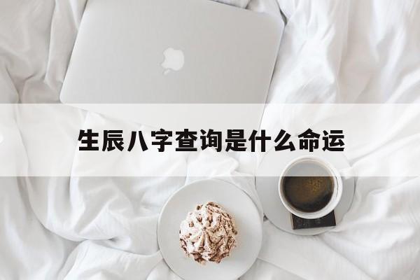生辰八字查询是什么命运,生辰八字查命理