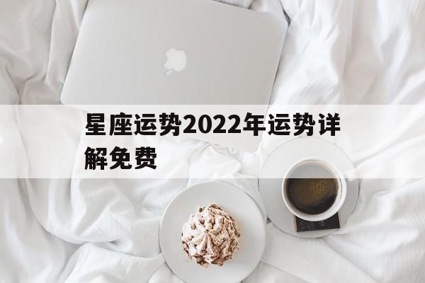 星座运势2022年运势详解免费,星座运势最新